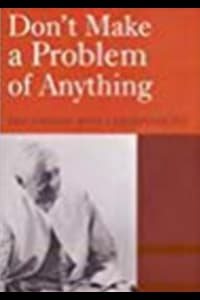 Don't Make a Problem of Anything by J. Krishnamurti